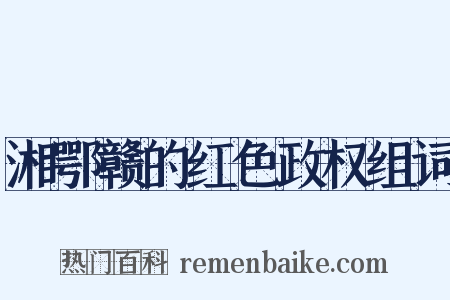 湘鄂赣的红色政权组词是什么意思的图片
